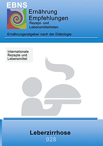 Ernährung bei Leberzirrhose: DIÄTETIK - Gastrointestinaltrakt - Leber, Gallenblase, Gallenwege - Leberzirrhose: Ernährungsratgeber nach der Diätologie (EBNS Ernährungsempfehlungen, Band 28)