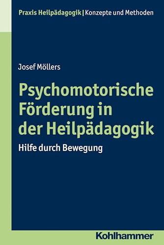 Psychomotorische Förderung in der Heilpädagogik: Hilfe durch Bewegung (Praxis Heilpädagogik - Konzepte und Methoden) von Kohlhammer W.