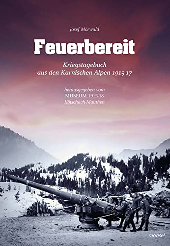 Feuerbereit: Kriegstagebuch aus den Karnischen Alpen 1915-1917 von morisel Verlag GmbH