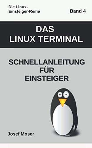 Das Linux Terminal: Schnellanleitung für Einsteiger (Die Linux-Einsteiger-Reihe, Band 4)