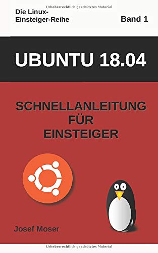Ubuntu 18.04: Schnellanleitung für Einsteiger (Die Linux-Einsteiger-Reihe, Band 1)