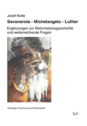 Savonarola. Michelangelo. Luther: Ergänzungen zur Reformationsgeschichte und weiterreichende Fragen von Lit Verlag