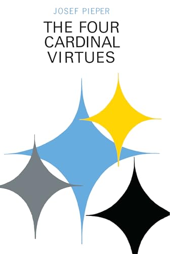 Four Cardinal Virtues, The: Human Agency, Intellectual Traditions, and Responsible Knowledge Four Cardinal Virtues, The: Human Agency, Intellectual Traditions, and Responsible Knowledge