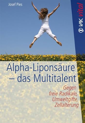 Alpha-Liponsäure - das Multitalent: Gegen freie Radikale, Umweltgifte, Zellalterung (vak vital)