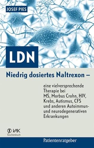 LDN: Niedrig dosiertes Naltrexon – eine vielversprechende Therapie bei MS, Morbus Crohn, HIV, Krebs, Autismus, CFS und anderen Autoimmun- und neurodegenerativen Erkrankungen (Patientenratgeber) von VAK Verlags GmbH