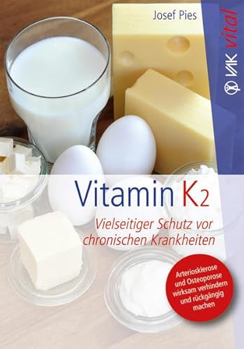 Vitamin K2: Vielseitiger Schutz vor chronischen Krankheiten. Arteriosklerose und Osteoporose wirksam verhindern und rückgängig machen. (vak vital)