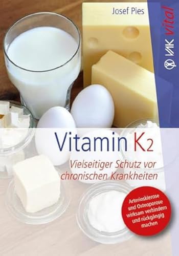 Vitamin K2: Vielseitiger Schutz vor chronischen Krankheiten. Arteriosklerose und Osteoporose wirksam verhindern und rückgängig machen. (vak vital) von VAK Verlags GmbH