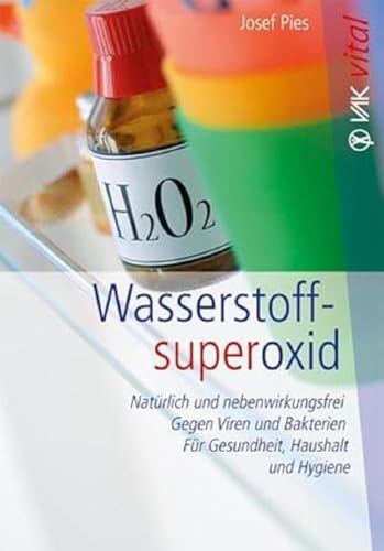 Wasserstoffsuperoxid: Natürlich und nebenwirkungsfrei - Gegen Viren und Bakterien - Für Gesundheit, Haushalt und Hygiene