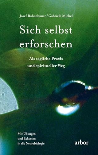 Sich selbst erforschen: Als tägliche Praxis und spiritueller Weg: Als tägliche Praxis und spiritueller Weg. Mit Übungen und Exkursen in die Neurobiologie