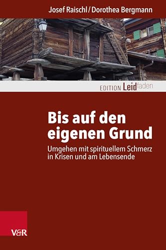 Bis auf den eigenen Grund: Umgehen mit spirituellem Schmerz in Krisen und am Lebensende (Edition Leidfaden – Begleiten bei Krisen, Leid, Trauer)