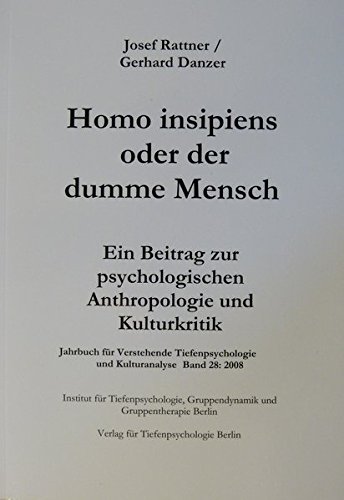 Jahrbuch für verstehende Tiefenpsychologie und Kulturanalyse/Homo insipiens oder der dumme Mensch: Ein Beitrag zur psychologischen Anthropologie und Kulturkritik von Verlag für Tiefenpsychologie