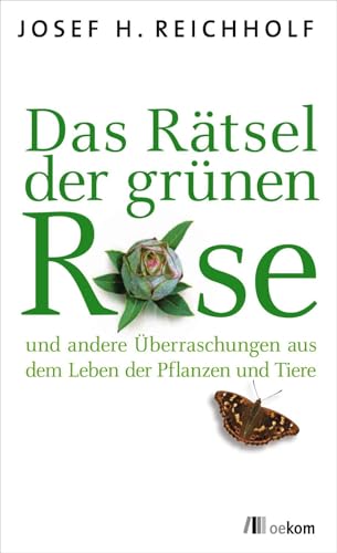 Das Rätsel der grünen Rose: ... und andere Überraschungen aus dem Leben der Pflanzen und Tiere
