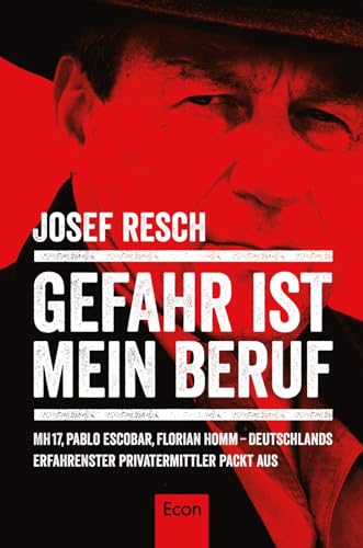Gefahr ist mein Beruf: MH17, Pablo Escobar, Florian Homm – Deutschlands erfahrenster Privatermittler packt aus