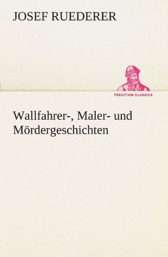 Wallfahrer-, Maler- und Mördergeschichten (TREDITION CLASSICS) von tredition