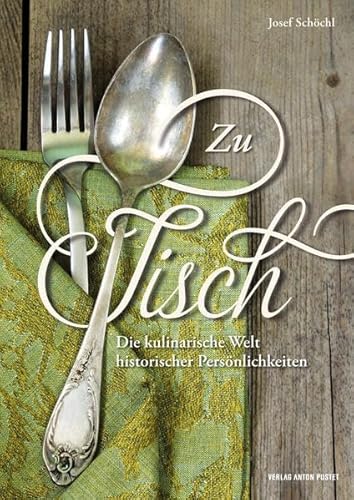 Zu Tisch: Die kulinarische Welt historischer Persönlichkeiten