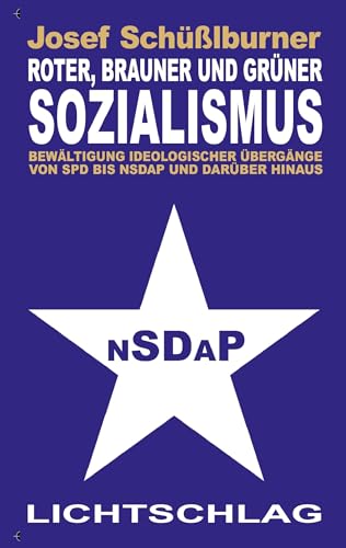 Roter, brauner und grüner Sozialismus: Bewältigung ideologischer Übergänge von SPD bis NSDAP und darüber hinaus von Lichtschlag Medien und Werbung KG