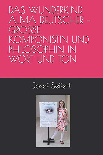DAS WUNDERKIND ALMA DEUTSCHER – GROSSE KOMPONISTIN UND PHILOSOPHIN IN WORT UND TON (Philosophie in Kunst, Musik und Literatur, Band 1)