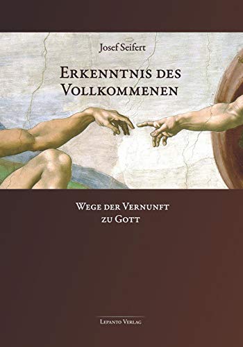 Erkenntnis des Vollkommenen. Wege der Vernunft zu Gott