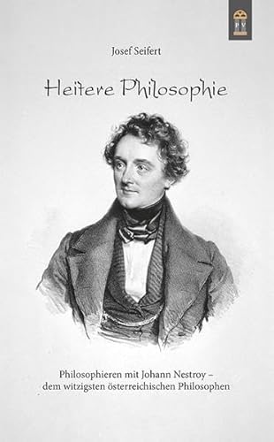 Heitere Philosophie: Philosophieren mit Johann Nestroy – dem witzigsten österreichischen Philosophen Heitere Philosophie: Philosophieren mit Johann Nestroy – dem witzigsten österreichischen Philosophen