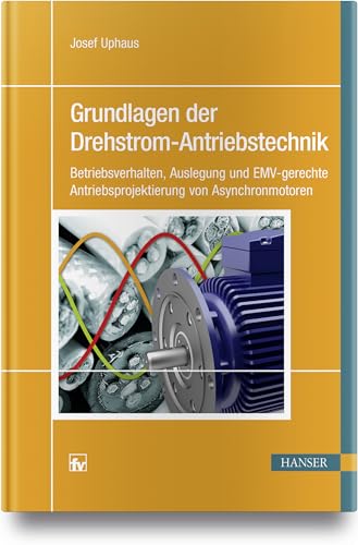 Grundlagen der Drehstrom-Antriebstechnik: Betriebsverhalten, Auslegung und EMV-gerechte Antriebsprojektierung von Asynchronmotoren von Hanser Fachbuchverlag