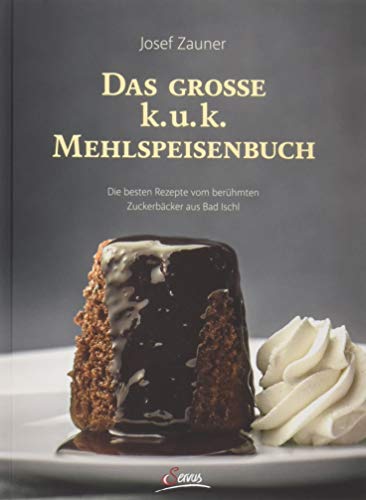 Das große k. u. k. Mehlspeisenbuch: Die besten Rezepte vom berühmten Zuckerbäcker aus Bad Ischl von Servus