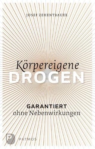 Körpereigene Drogen: Garantiert ohne Nebenwirkung von Patmos-Verlag