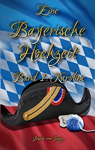 Eine Bayerische Hochzeit. Band 1: Karoline von Books on Demand