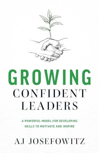 Growing Confident Leaders: A Powerful Model for Developing Skills to Motivate and Inspire