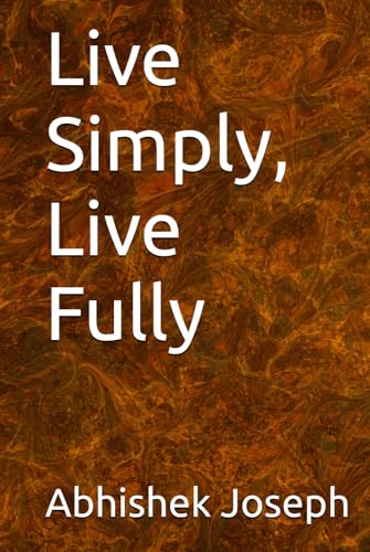 Live Simply, Live Fully Live Simply, Live Fully von Independently published