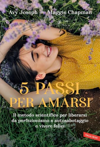 5 passi per amarsi. Il metodo scientifico per liberarsi da perfezionismo e autosabotaggio e vivere felici von Vallardi A.