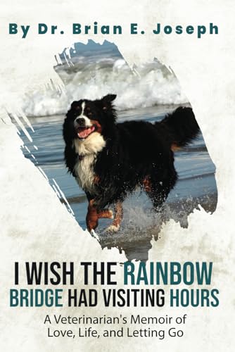 I Wish the Rainbow Bridge Had Visiting Hours: A Veterinarian's Memoir of Love, Life, and Letting Go von Advantage Publishing Group