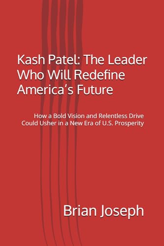 Kash Patel: The Leader Who Will Redefine America’s Future: How a Bold Vision and Relentless Drive Could Usher in a New Era of U.S. Prosperity von Independently published