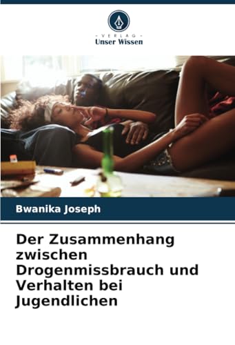 Der Zusammenhang zwischen Drogenmissbrauch und Verhalten bei Jugendlichen von Verlag Unser Wissen