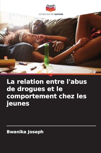 La relation entre l'abus de drogues et le comportement chez les jeunes von Editions Notre Savoir