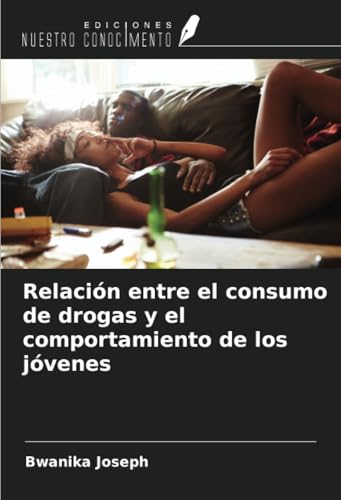 Relación entre el consumo de drogas y el comportamiento de los jóvenes von Ediciones Nuestro Conocimiento