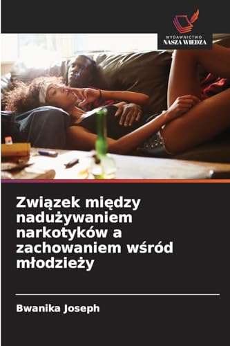 Związek między nadużywaniem narkotyków a zachowaniem wśród młodzieży: DE von Wydawnictwo Nasza Wiedza