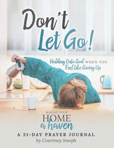Don't Let Go!: Holding Onto God When You Feel Like Giving Up -- A 31 Day Prayer Journal von Women Living Well Ministries