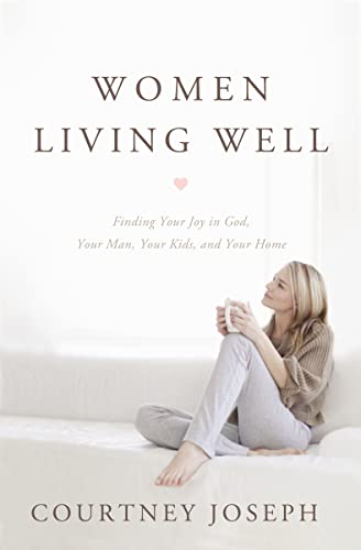 Women Living Well: Find Your Joy in God, Your Man, Your Kids, and Your Home von Thomas Nelson