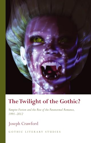 The Twilight of the Gothic?: Vampire Fiction and the Rise of the Paranormal Romance: Vampire Fiction and the Rise of the Paranormal Romance, 1991–2012 (Gothic Literary Studies) von University of Wales Press