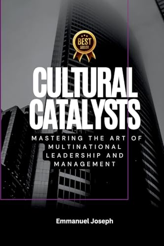 Cultural Catalysts, Mastering the Art of Multinational Leadership and Management von Emmanuel Joseph