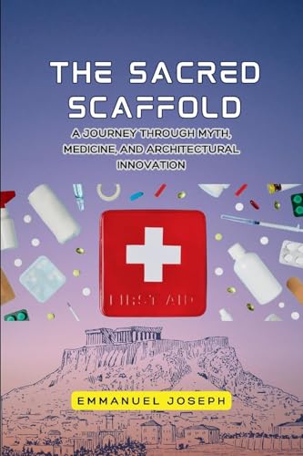 The Sacred Scaffold, A Journey Through Myth, Medicine, and Architectural Innovation von Emmanuel Joseph