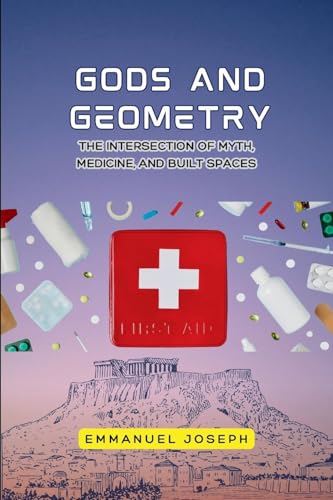 gods and Geometry, The Intersection of Myth, Medicine, and Built Spaces von Emmanuel Joseph