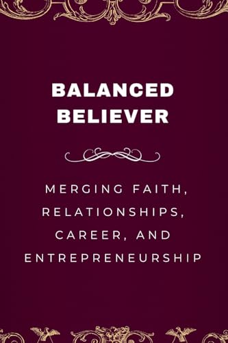 Balanced Believer, Merging Faith, Relationships, Career, and Entrepreneurship von Emmanuel Joseph