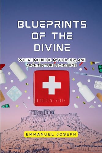 Blueprints of the Divine, Where Medicine, Mythology, and Architecture Converge von Emmanuel Joseph