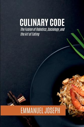 Culinary Code, The Fusion of Robotics, Sociology, and the Art of Eating von Emmanuel Joseph