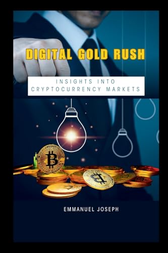 Digital Gold Rush: Insights into Cryptocurrency Markets von Emmanuel Joseph