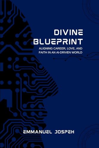 Divine Blueprint, Aligning Career, Love, and Faith in an AI-Driven World Divine Blueprint, Aligning Career, Love, and Faith in an AI-Driven World von Emmanuel Joseph