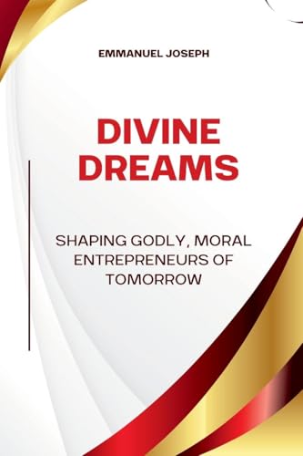 Divine Dreams, Shaping Godly, Moral Entrepreneurs of Tomorrow von Emmanuel Joseph