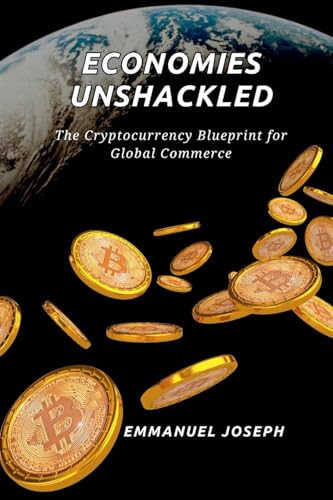 Economies Unshackled, The Cryptocurrency Blueprint for Global Commerce Economies Unshackled, The Cryptocurrency Blueprint for Global Commerce von Emmanuel Joseph