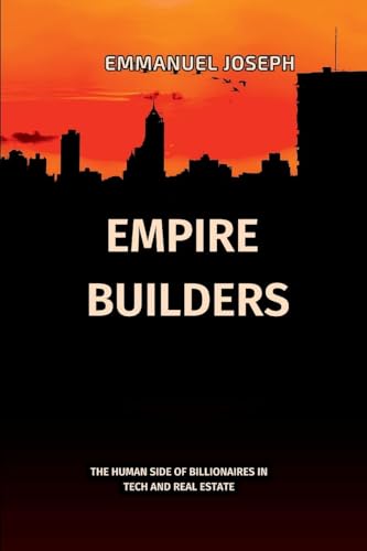 Empire Builders, The Human Side of Billionaires in Tech and Real Estate Empire Builders, The Human Side of Billionaires in Tech and Real Estate von Emmanuel Joseph
